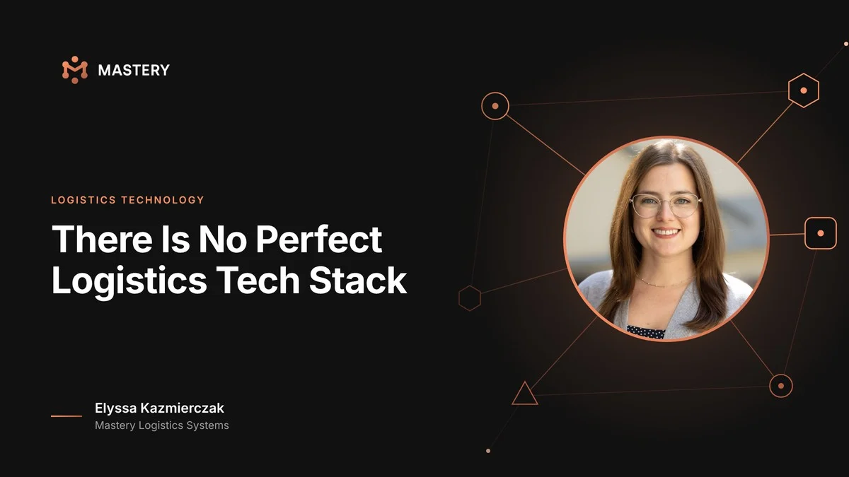 There Is No Perfect Logistics Tech Stack: How to Build an Ecosystem That Actually Works, featuring Elyssa Kazmierczak, Mastery Logistics Systems